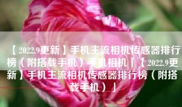 【2022.9更新】手机主流相机传感器排行榜（附搭载手机）手机相机「【2022.9更新】手机主流相机传感器排行榜（附搭载手机）」