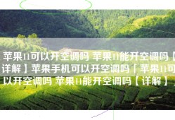 苹果11可以开空调吗 苹果11能开空调吗【详解】苹果手机可以开空调吗「苹果11可以开空调吗 苹果11能开空调吗【详解】」