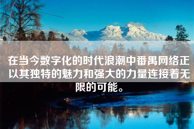 在当今数字化的时代浪潮中番禺网络正以其独特的魅力和强大的力量连接着无限的可能。